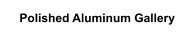 Polished Aluminum Gallery